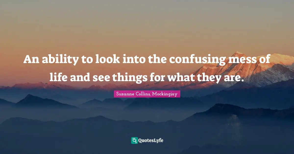 An ability to look into the confusing mess of life and see things for what they are.