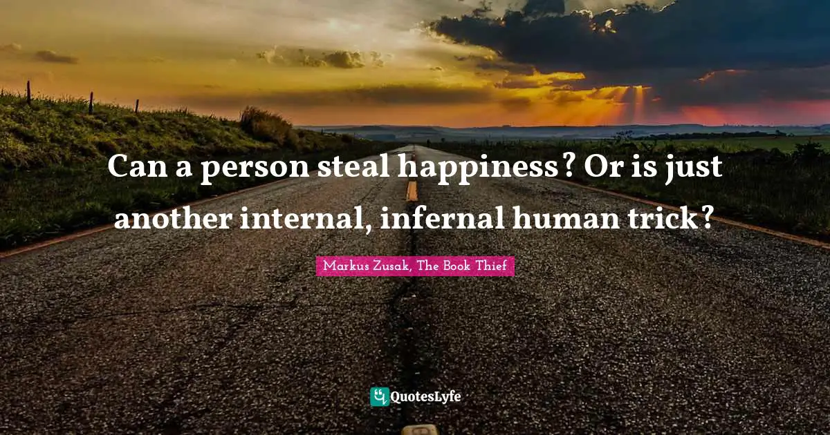Can a person steal happiness? Or is just another internal, infernal human trick?