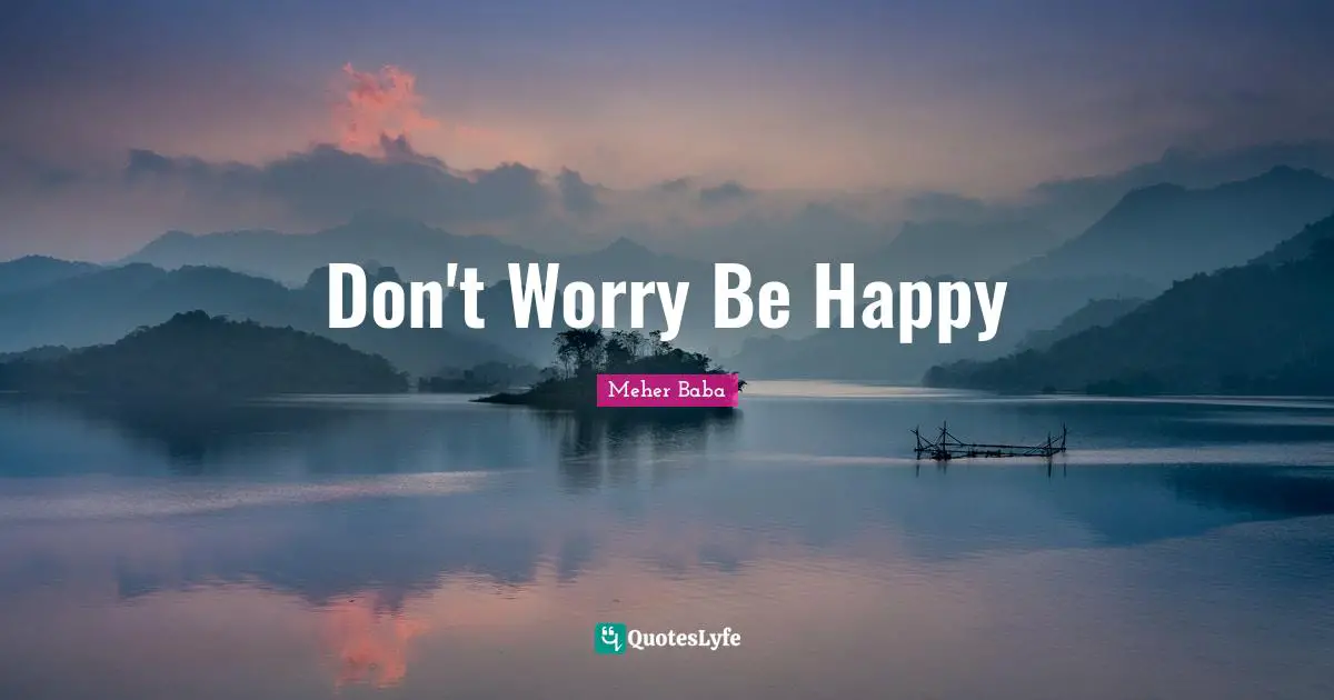 Meher Baba Quotes: "Don't Worry Be Happy"