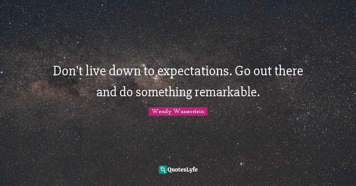 Carpe Diem Quotes: "Don't live down to expectations. Go out there and do something remarkable."