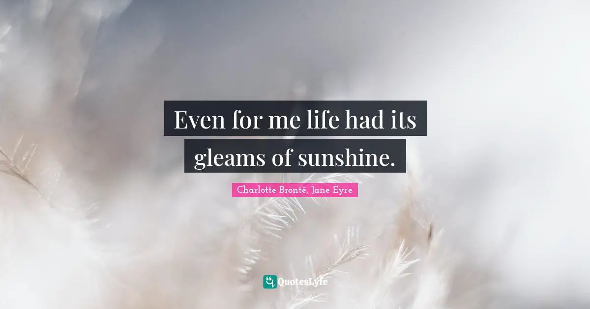 Even for me life had its gleams of sunshine.