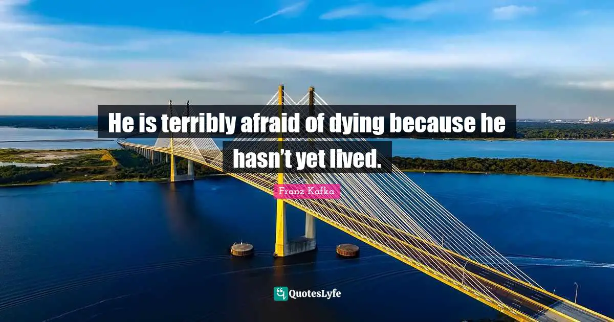 Dying Quotes: "He is terribly afraid of dying because he hasn’t yet lived."