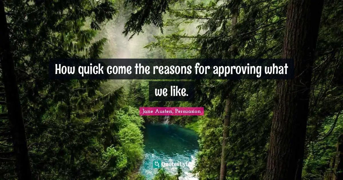How quick come the reasons for approving what we like.