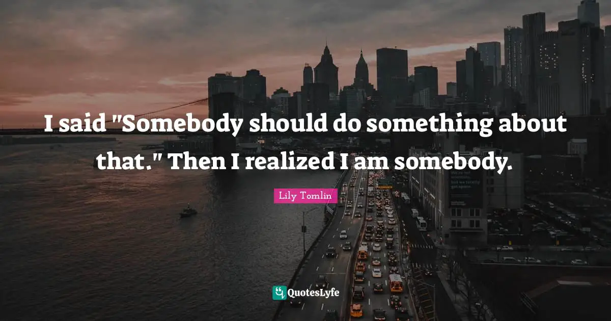 Lily Tomlin Quotes: I said 