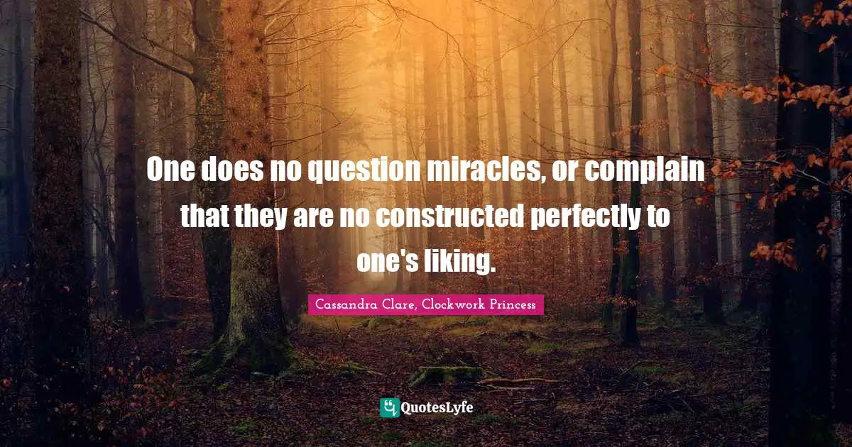 One does no question miracles, or complain that they are no constructed perfectly to one's liking.