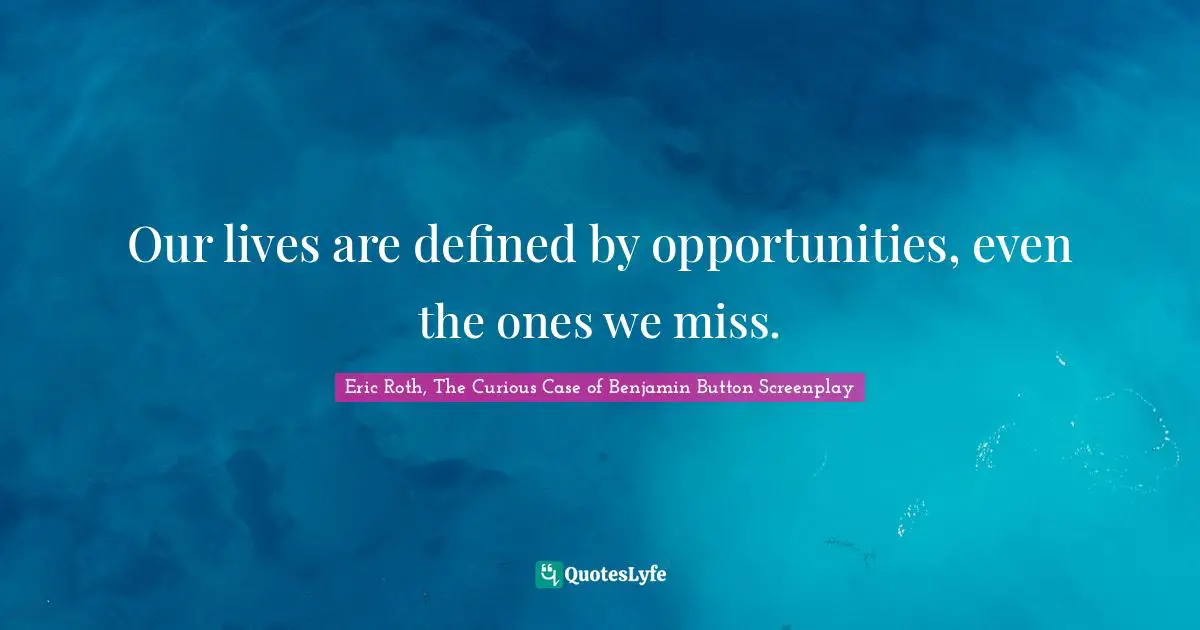 Ed Case Quotes: "Our lives are defined by opportunities, even the ones we miss."