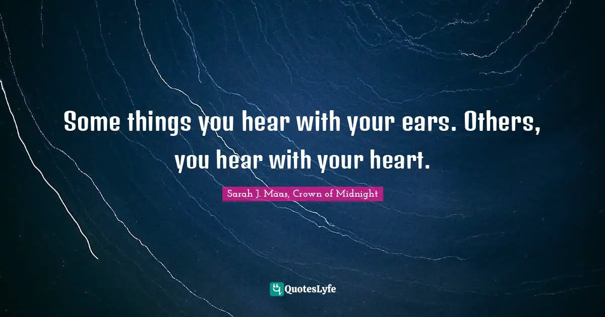 Some things you hear with your ears. Others, you hear with your heart.
