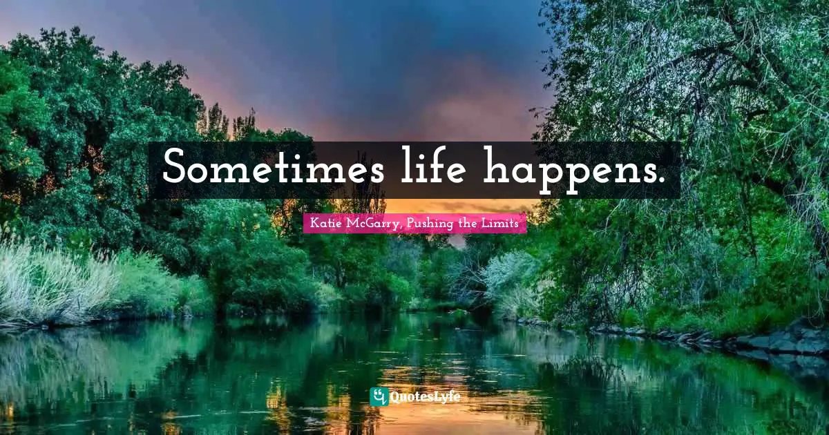 Sometimes life happens.