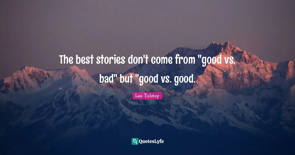 The best stories don't come from "good vs. bad" but "good vs. good.