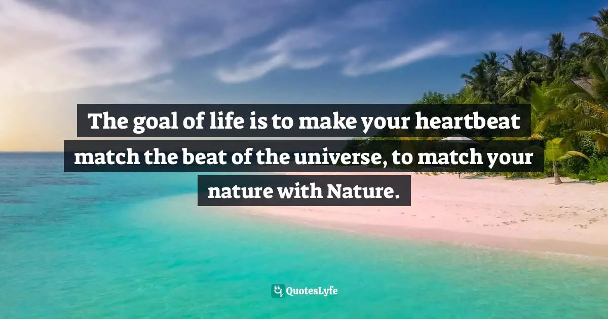 Joseph Campbell Quotes: "The goal of life is to make your heartbeat match the beat of the universe, to match your nature with Nature."