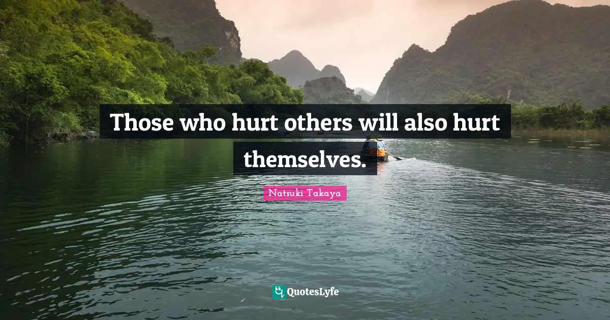 Those who hurt others will also hurt themselves.