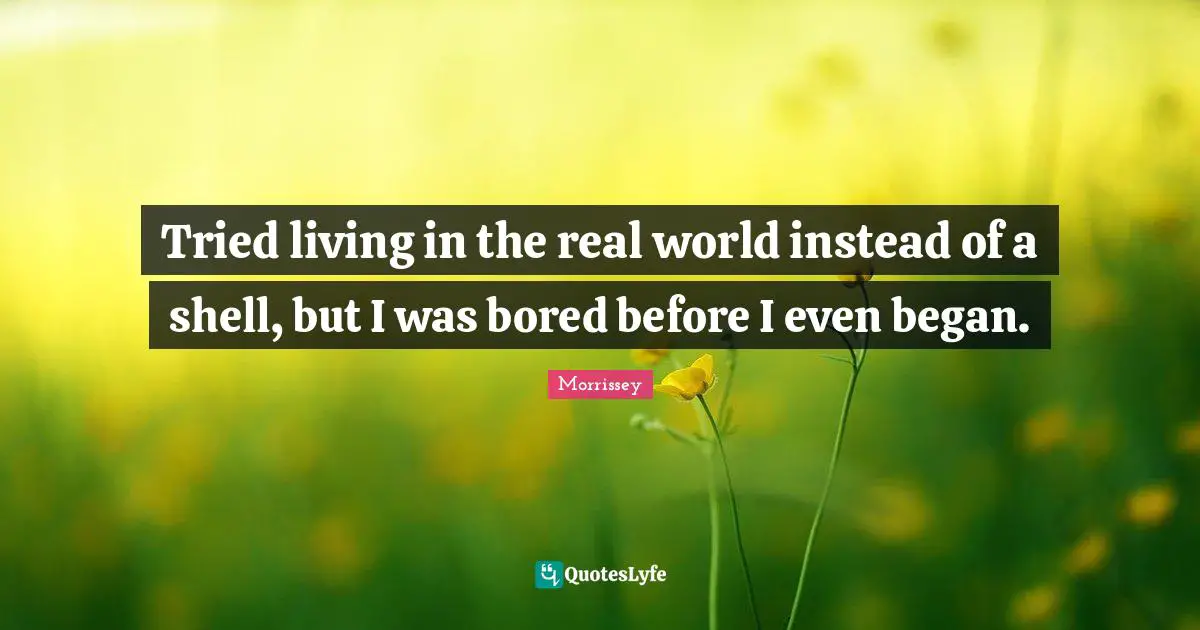 Lyrics Quotes: "Tried living in the real world instead of a shell, but I was bored before I even began."