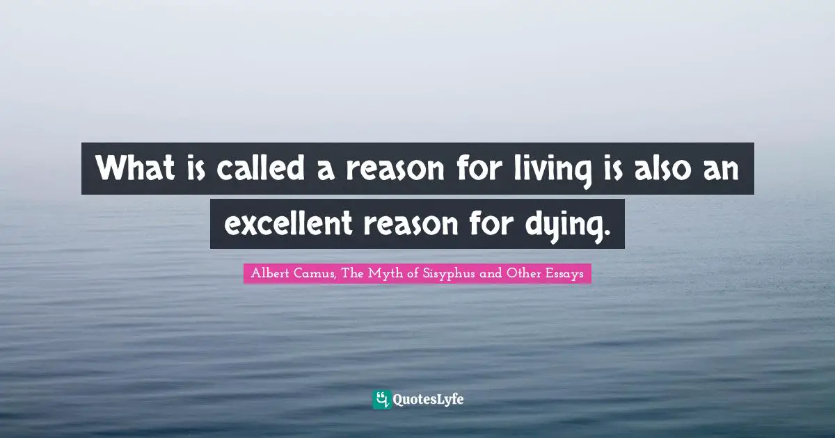 What is called a reason for living is also an excellent reason for dying.