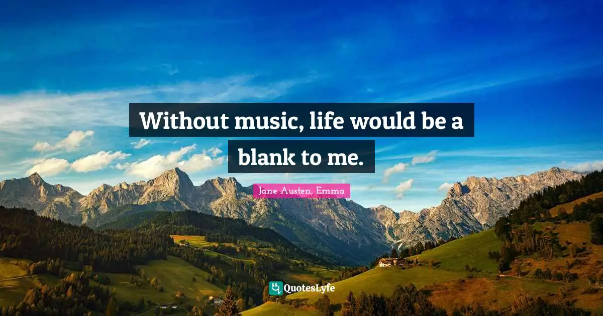 Jane Austen, Emma Quotes: Without music, life would be a blank to me.