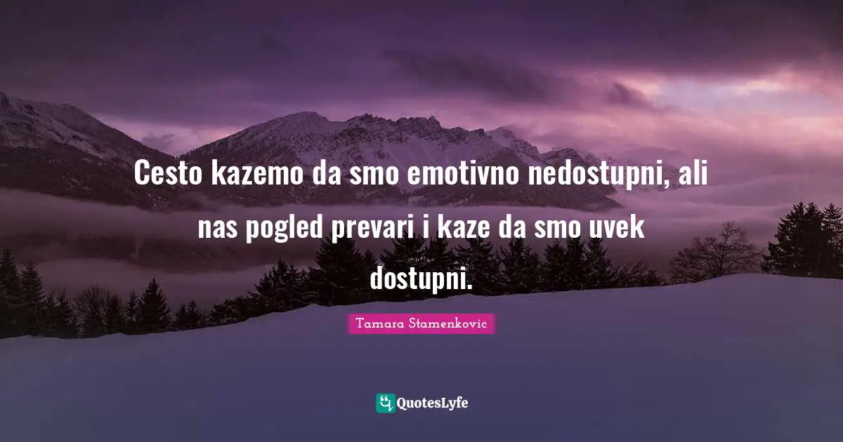 Wishing Quotes: "Cesto kazemo da smo emotivno nedostupni, ali nas pogled prevari i kaze da smo uvek dostupni."