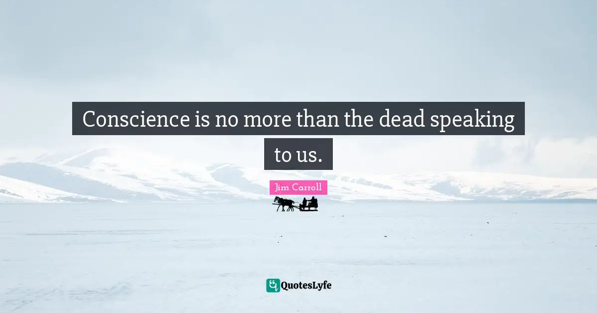 Conscience Quotes: "Conscience is no more than the dead speaking to us."