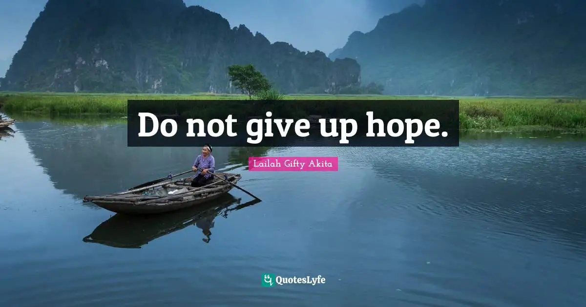 Do not give up hope.