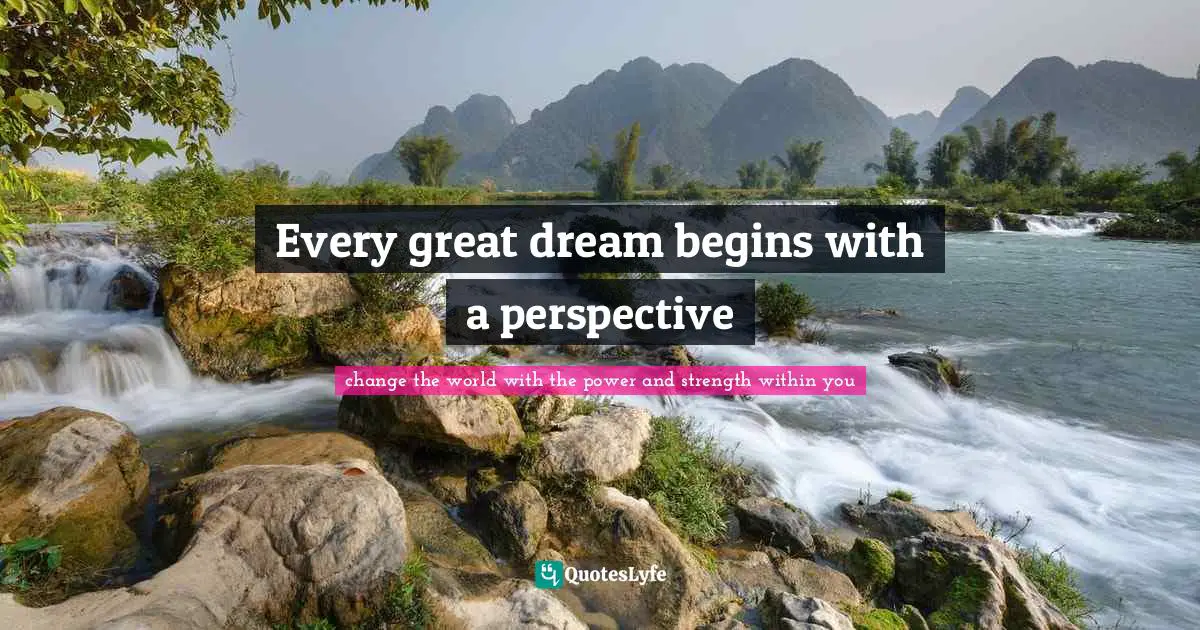 Every great dream begins with a perspective
