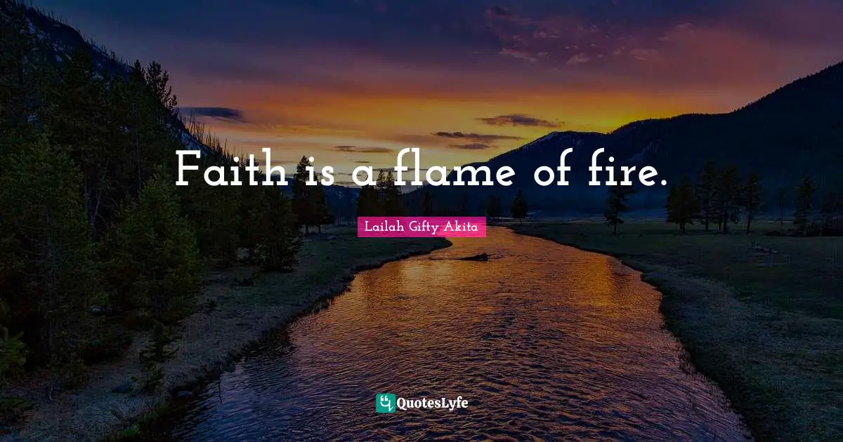 Faith is a flame of fire.