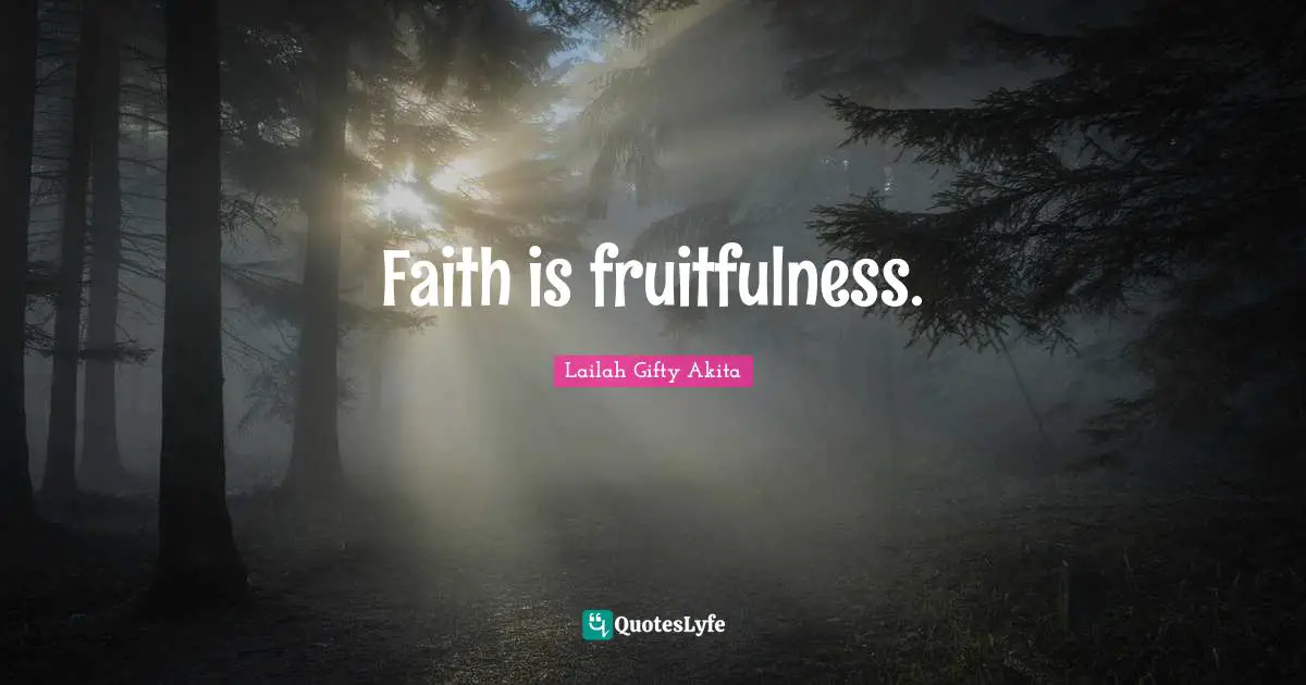 Faith is fruitfulness.