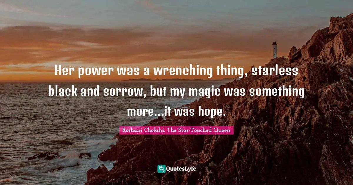 Her power was a wrenching thing, starless black and sorrow, but my magic was something more...it was hope.