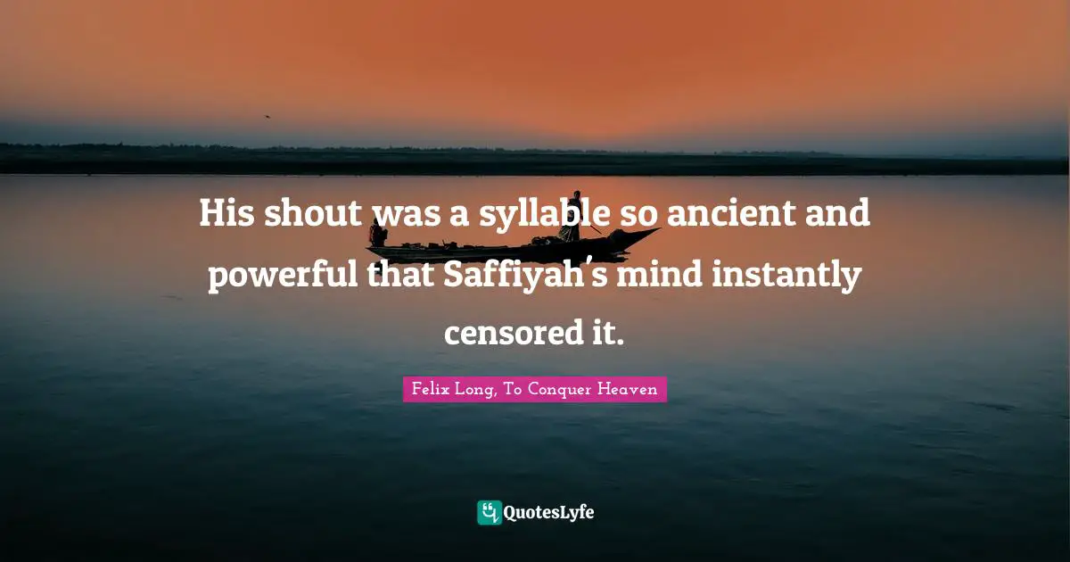 His shout was a syllable so ancient and powerful that Saffiyah's mind instantly censored it.