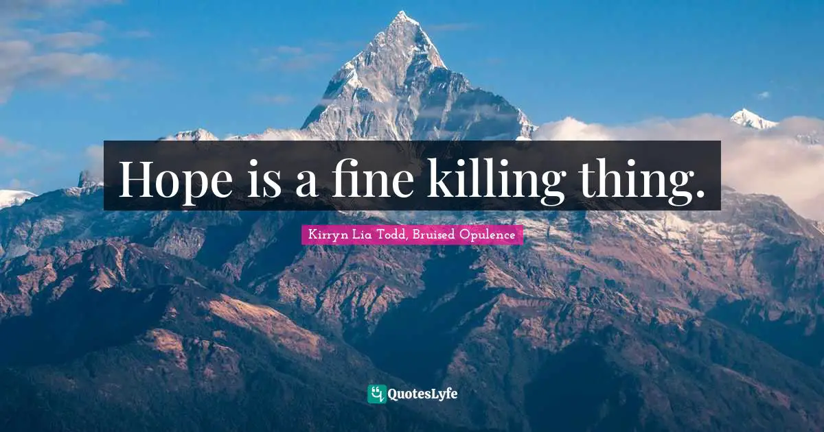 Hope is a fine killing thing.