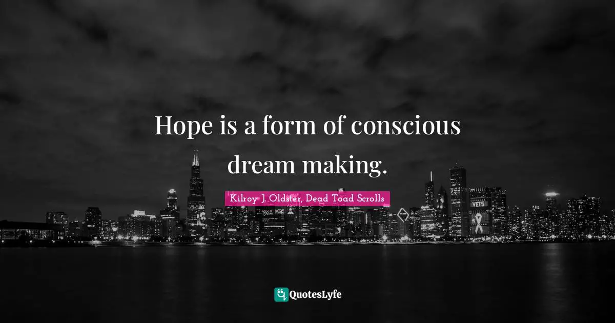 Hope is a form of conscious dream making.