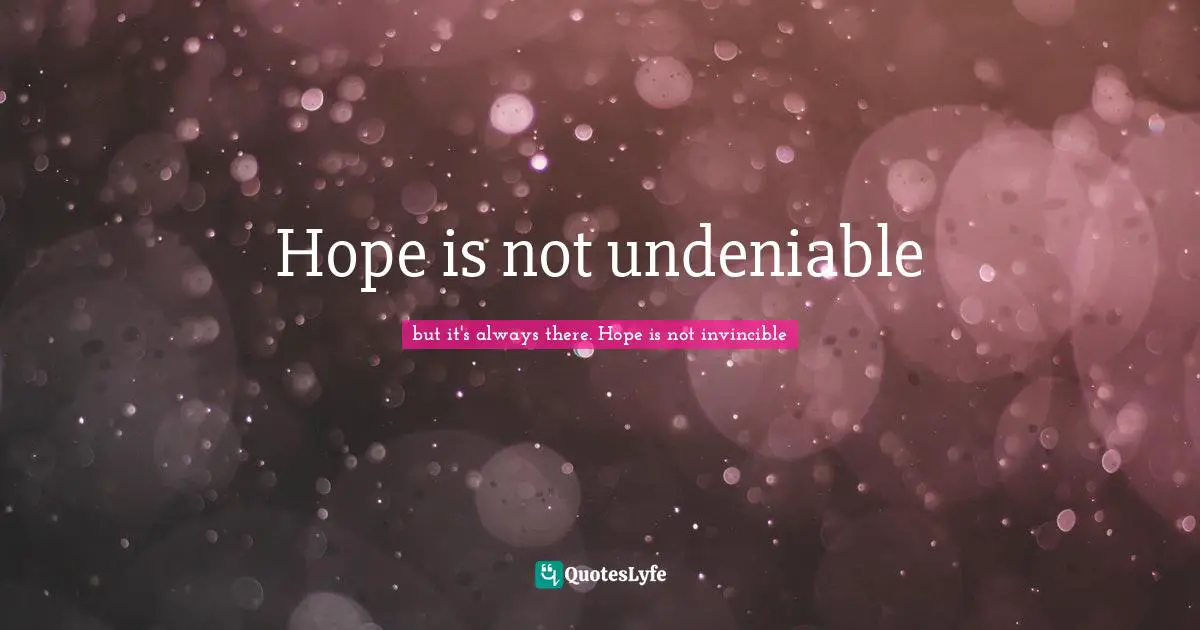 Hope is not undeniable