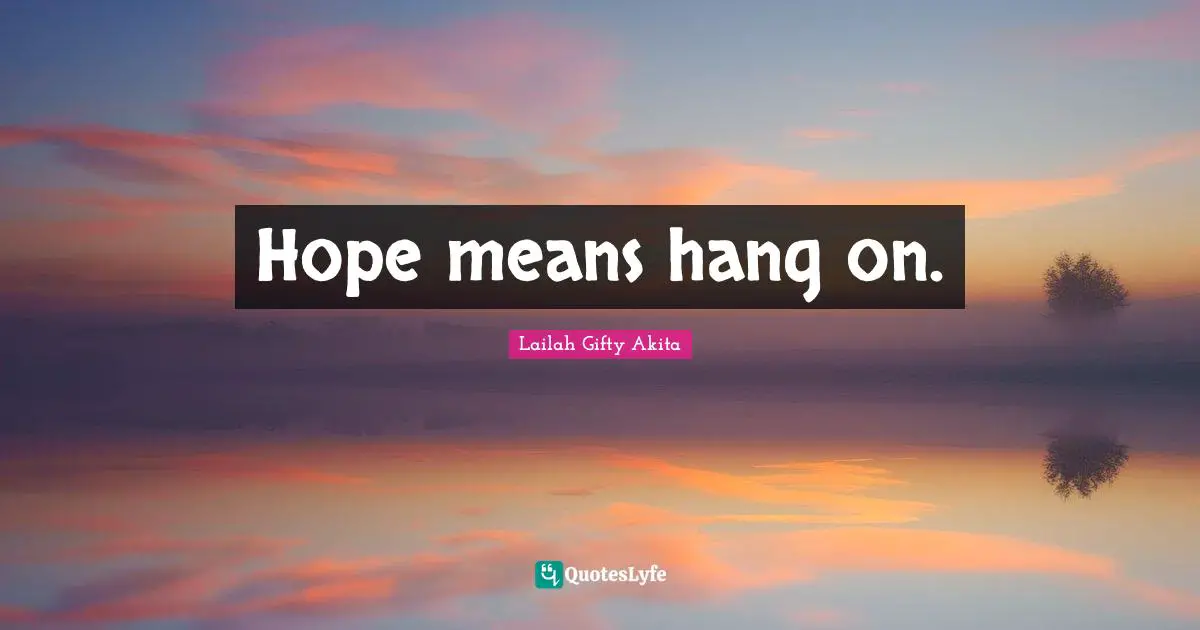 Hope means hang on.