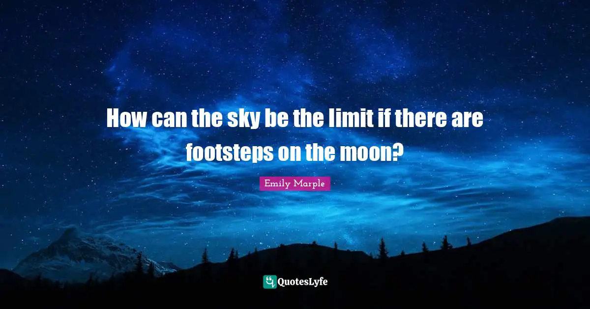 How can the sky be the limit if there are footsteps on the moon?