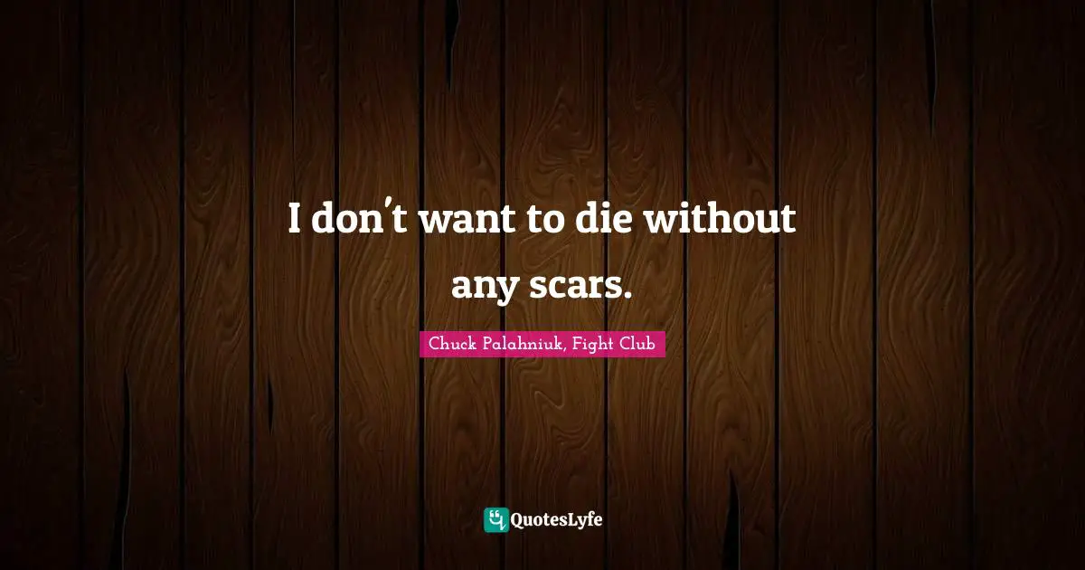 Chuck Palahniuk, Fight Club Quotes: I don't want to die without any scars.