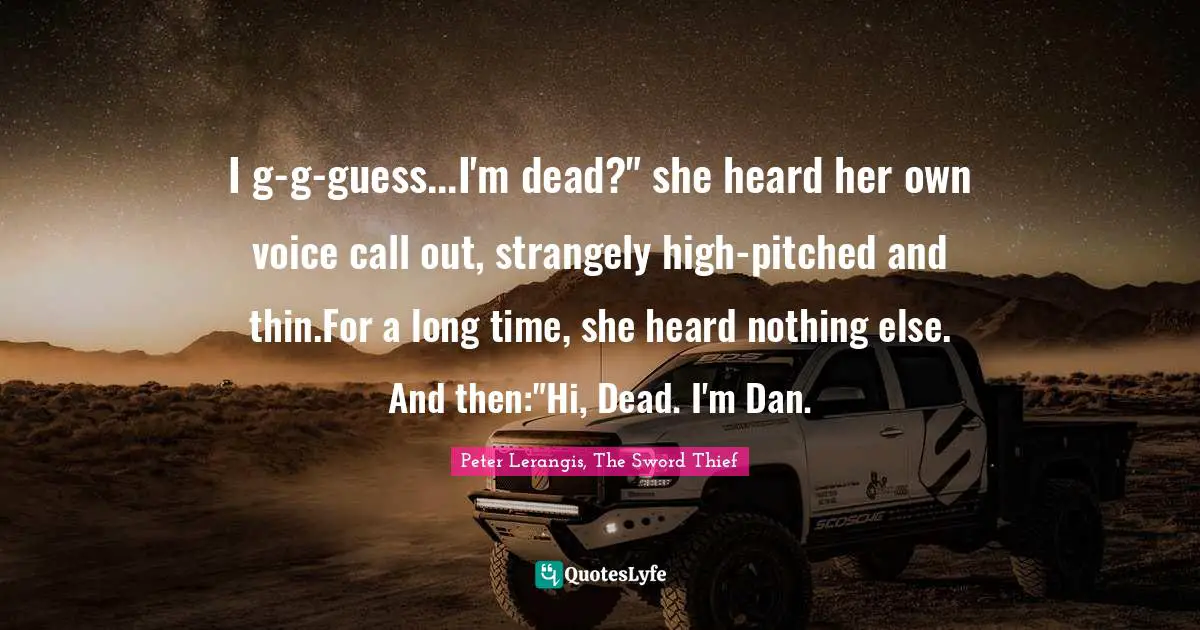 Cahill Quotes: "I g-g-guess...I'm dead?" she heard her own voice call out, strangely high-pitched and thin.For a long time, she heard nothing else. And then:"Hi, Dead. I'm Dan."