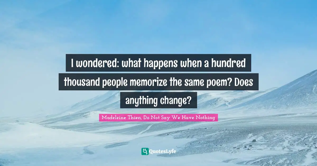 I wondered: what happens when a hundred thousand people memorize the same poem? Does anything change?