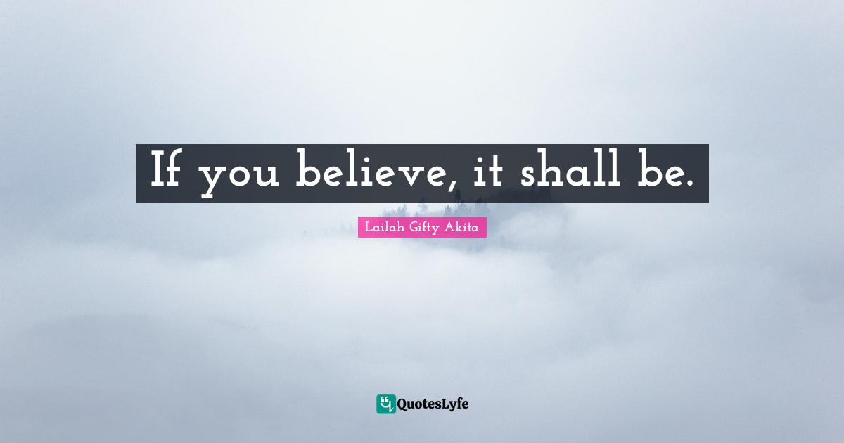 If you believe, it shall be.