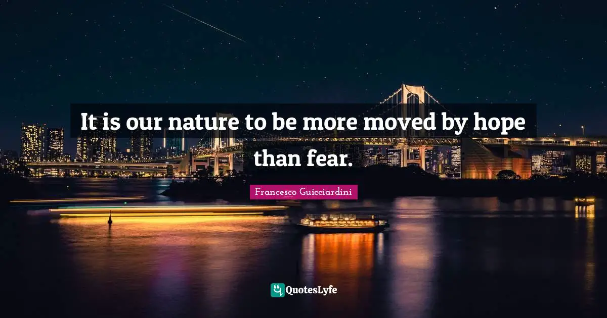 It is our nature to be more moved by hope than fear.