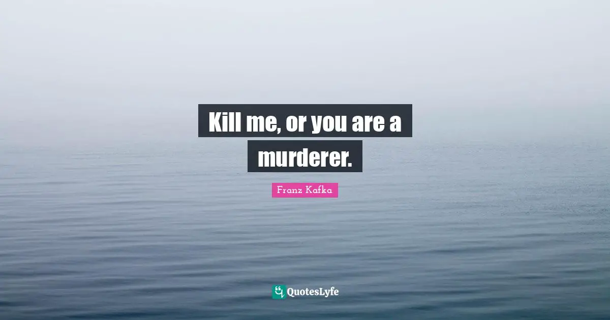 Kill me, or you are a murderer.