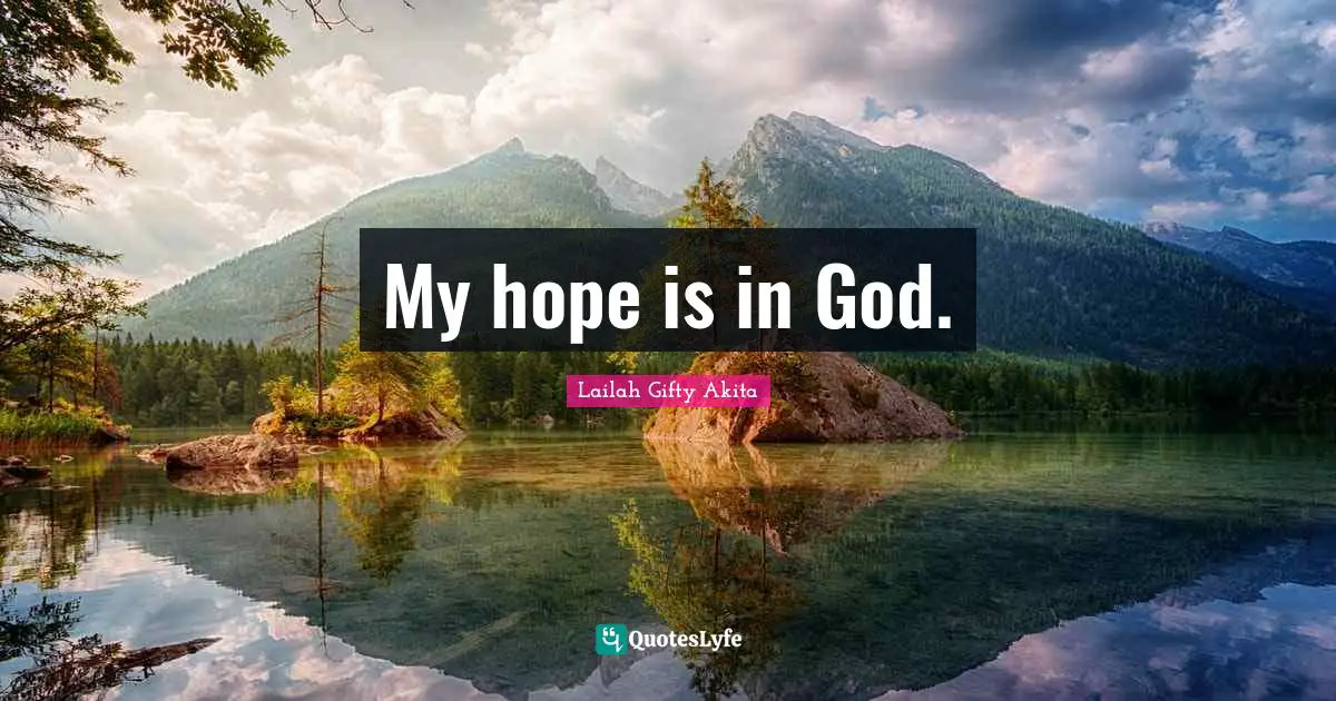 My hope is in God.