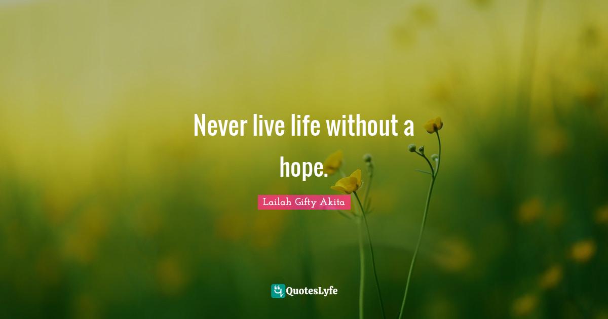 Never live life without a hope.