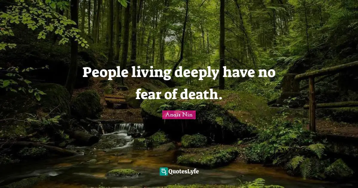 People living deeply have no fear of death.
