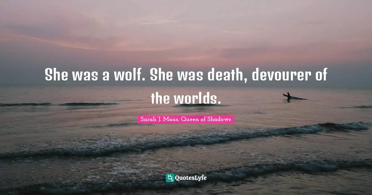She was a wolf. She was death, devourer of the worlds.