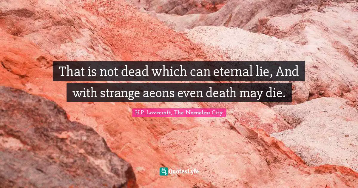 H.P. Lovecraft Quotes: "That is not dead which can eternal lie, And with strange aeons even death may die."