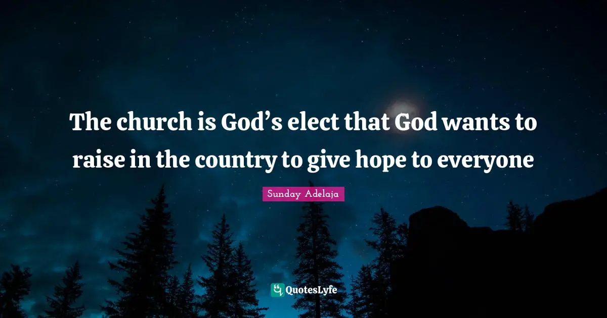 The church is God’s elect that God wants to raise in the country to give hope to everyone
