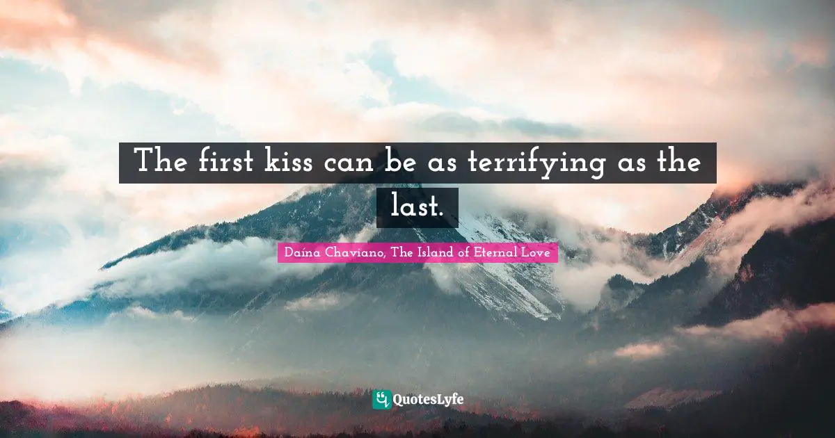 The first kiss can be as terrifying as the last.