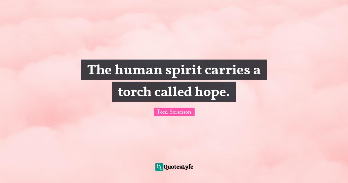 The human spirit carries a torch called hope.