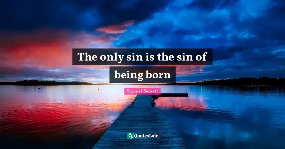 The only sin is the sin of being born