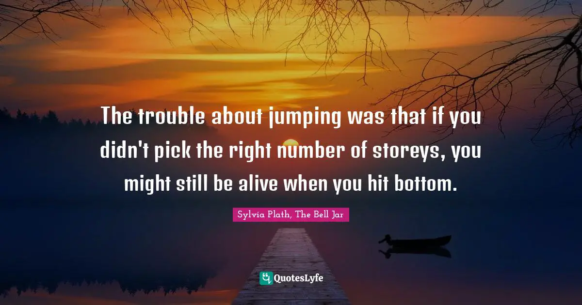 The trouble about jumping was that if you didn't pick the right number of storeys, you might still be alive when you hit bottom.