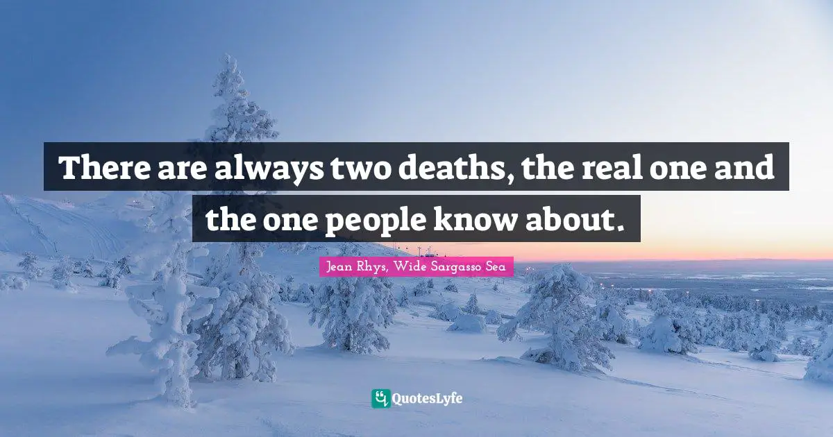 There are always two deaths, the real one and the one people know about.