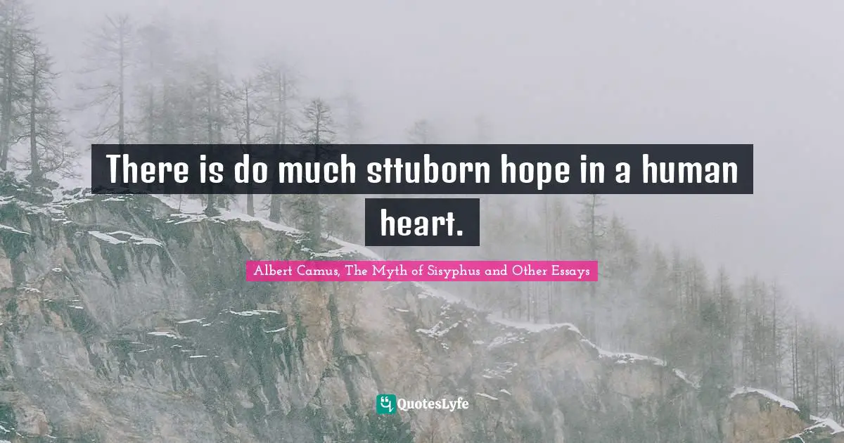 There is do much sttuborn hope in a human heart.