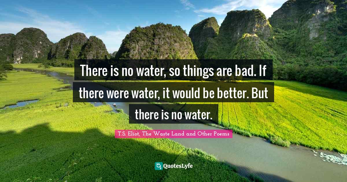 There is no water, so things are bad. If there were water, it would be